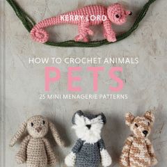 How to Crochet Animals: Pets | Kerry Lord | Craft Book